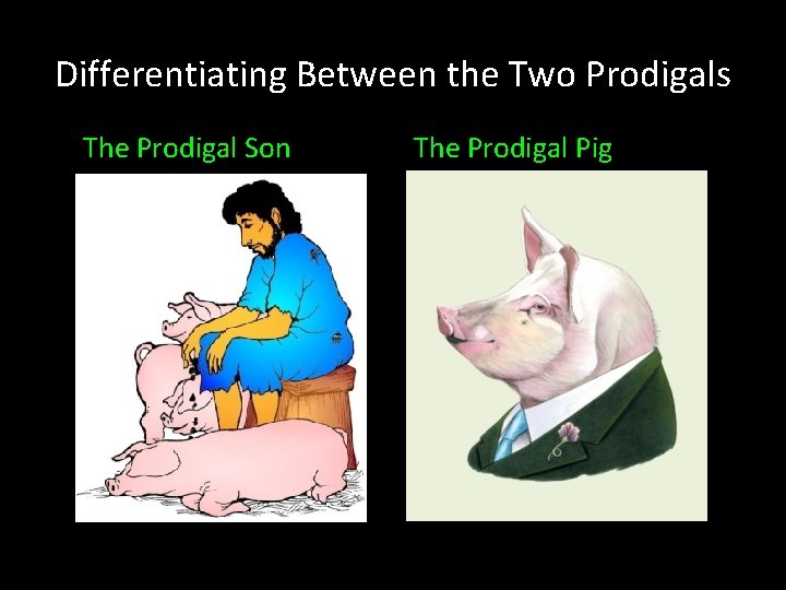 Differentiating Between the Two Prodigals The Prodigal Son The Prodigal Pig 