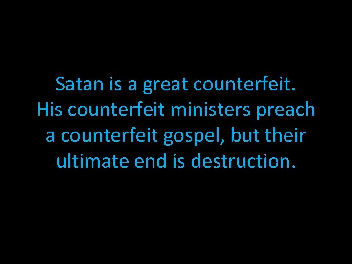 Satan is a great counterfeit. His counterfeit ministers preach a counterfeit gospel, but their