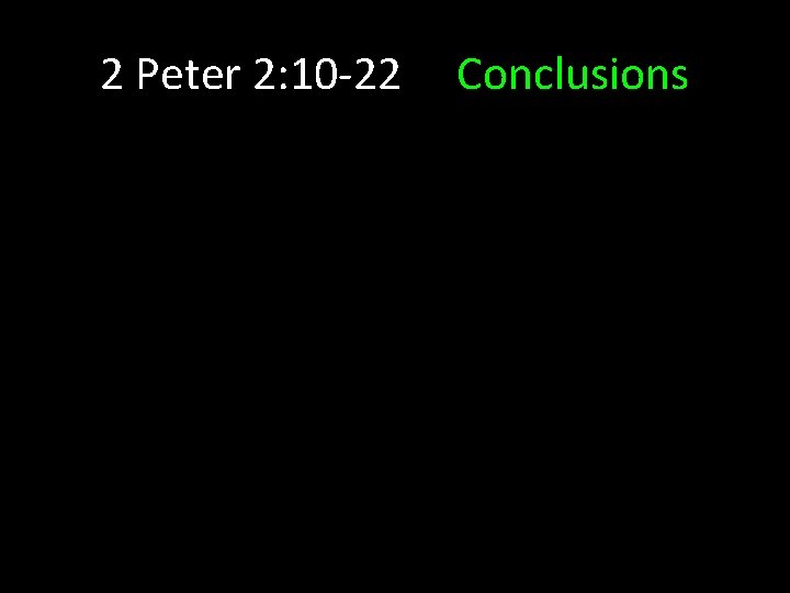 2 Peter 2: 10 -22 Conclusions 