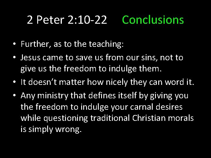 2 Peter 2: 10 -22 Conclusions • Further, as to the teaching: • Jesus