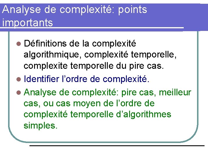 Analyse de complexité: points importants l Définitions de la complexité algorithmique, complexité temporelle, complexite Analyse de complexité: points importants l Définitions de la complexité algorithmique, complexité temporelle, complexite