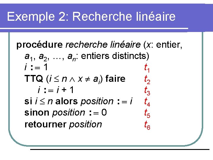 Exemple 2: Recherche linéaire procédure recherche linéaire (x: entier, a 1, a 2, …, Exemple 2: Recherche linéaire procédure recherche linéaire (x: entier, a 1, a 2, …,