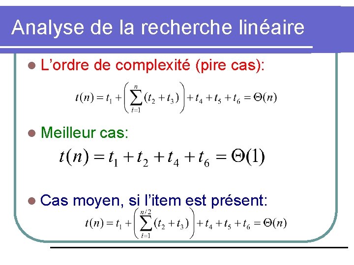 Analyse de la recherche linéaire l L’ordre de complexité (pire cas): l Meilleur l Analyse de la recherche linéaire l L’ordre de complexité (pire cas): l Meilleur l