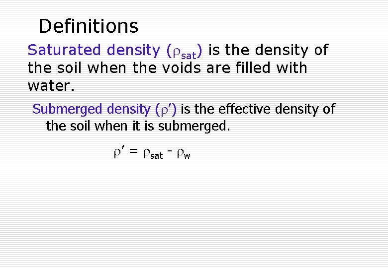Definitions Saturated density ( sat) is the density of the soil when the voids