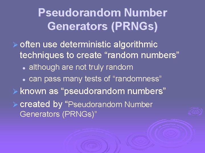 Pseudorandom Number Generators (PRNGs) Ø often use deterministic algorithmic techniques to create “random numbers”