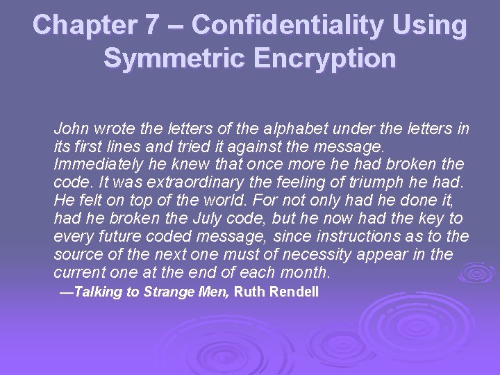 Chapter 7 – Confidentiality Using Symmetric Encryption John wrote the letters of the alphabet