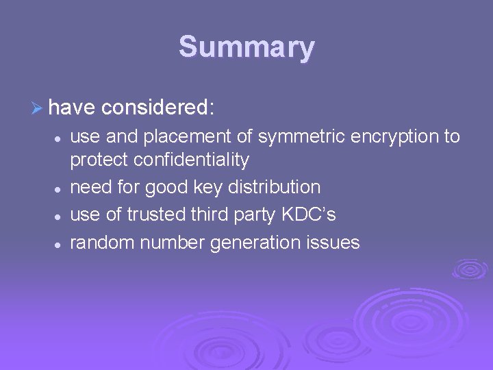 Summary Ø have considered: l l use and placement of symmetric encryption to protect