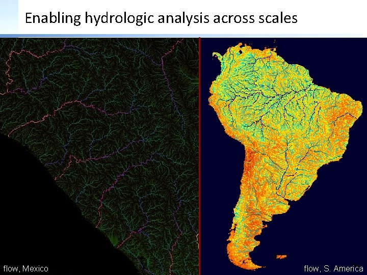 Enabling hydrologic analysis across scales ex. in Colombia flow, Mexico flow, S. America 