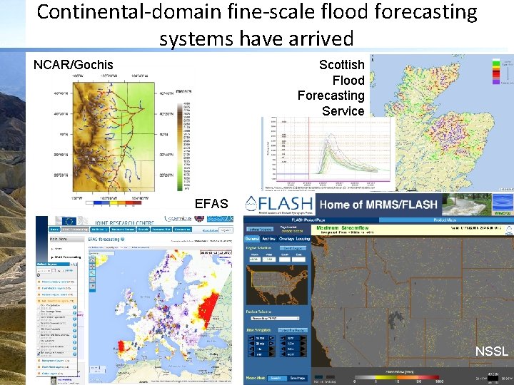 Continental-domain fine-scale flood forecasting systems have arrived NCAR/Gochis Scottish Flood Forecasting Service EFAS NSSL