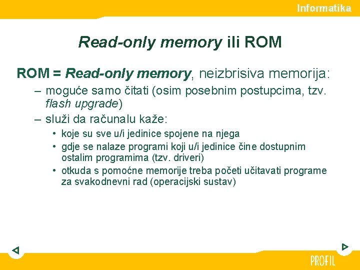 Informatika Read-only memory ili ROM = Read-only memory, neizbrisiva memorija: – moguće samo čitati