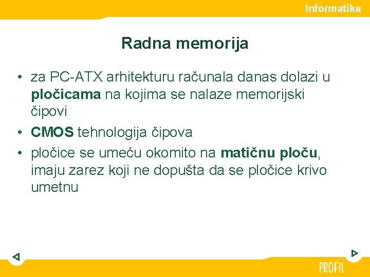 Informatika Radna memorija • za PC-ATX arhitekturu računala danas dolazi u pločicama na kojima