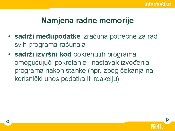 Informatika Namjena radne memorije • sadrži međupodatke izračuna potrebne za rad svih programa računala