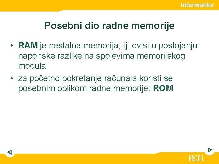 Informatika Posebni dio radne memorije • RAM je nestalna memorija, tj. ovisi u postojanju