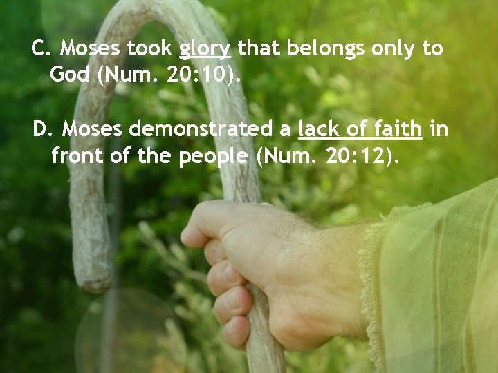 C. Moses took glory that belongs only to God (Num. 20: 10). D. Moses