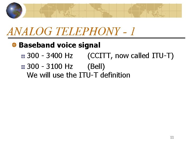 ANALOG TELEPHONY - 1 Baseband voice signal 300 - 3400 Hz (CCITT, now called