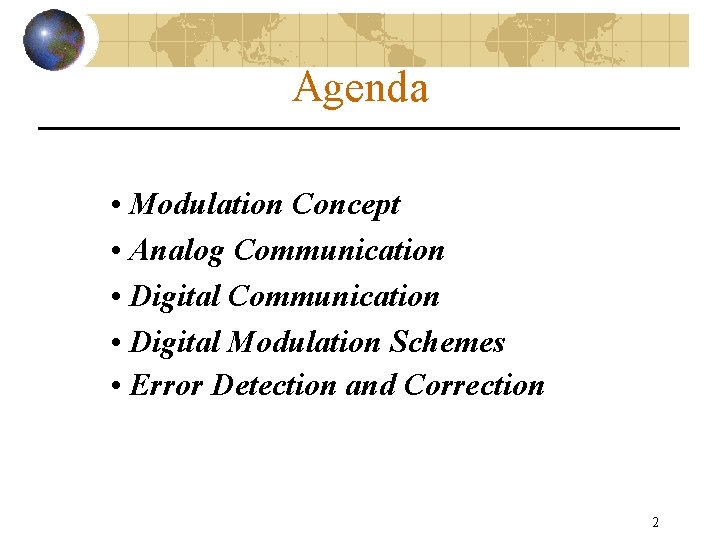 Agenda • Modulation Concept • Analog Communication • Digital Modulation Schemes • Error Detection