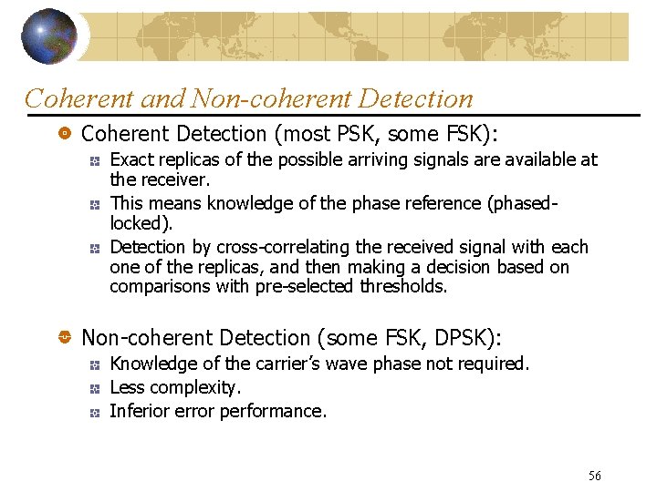 Coherent and Non-coherent Detection Coherent Detection (most PSK, some FSK): Exact replicas of the