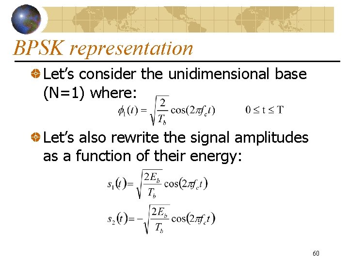 BPSK representation Let’s consider the unidimensional base (N=1) where: Let’s also rewrite the signal