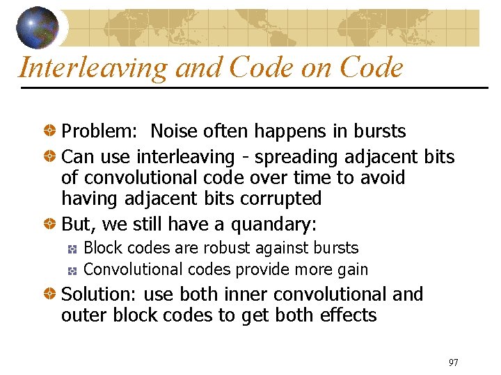Interleaving and Code on Code Problem: Noise often happens in bursts Can use interleaving