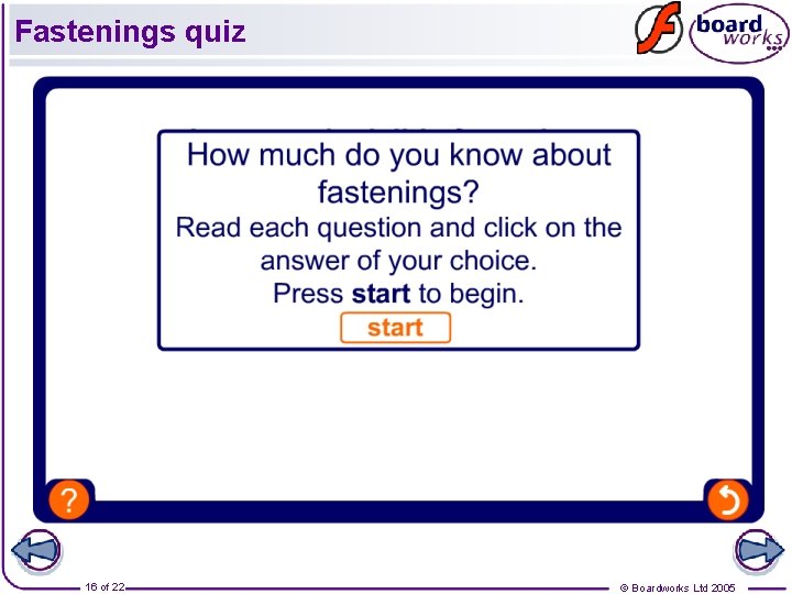 Fastenings quiz 16 of 22 © Boardworks Ltd 2005 Fastenings quiz 16 of 22 © Boardworks Ltd 2005