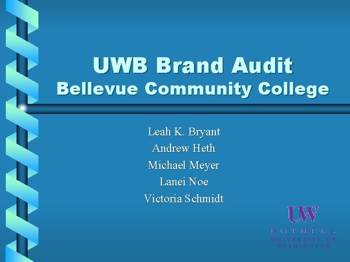 UWB Brand Audit Bellevue Community College Leah K. Bryant Andrew Heth Michael Meyer Lanei