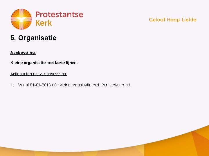 5. Organisatie Aanbeveling: Kleine organisatie met korte lijnen. Actiepunten n. a. v. aanbeveling: 1.