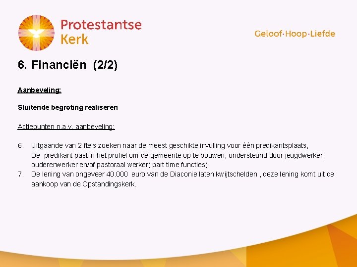 6. Financiën (2/2) Aanbeveling: Sluitende begroting realiseren Actiepunten n. a. v. aanbeveling: 6. 7.