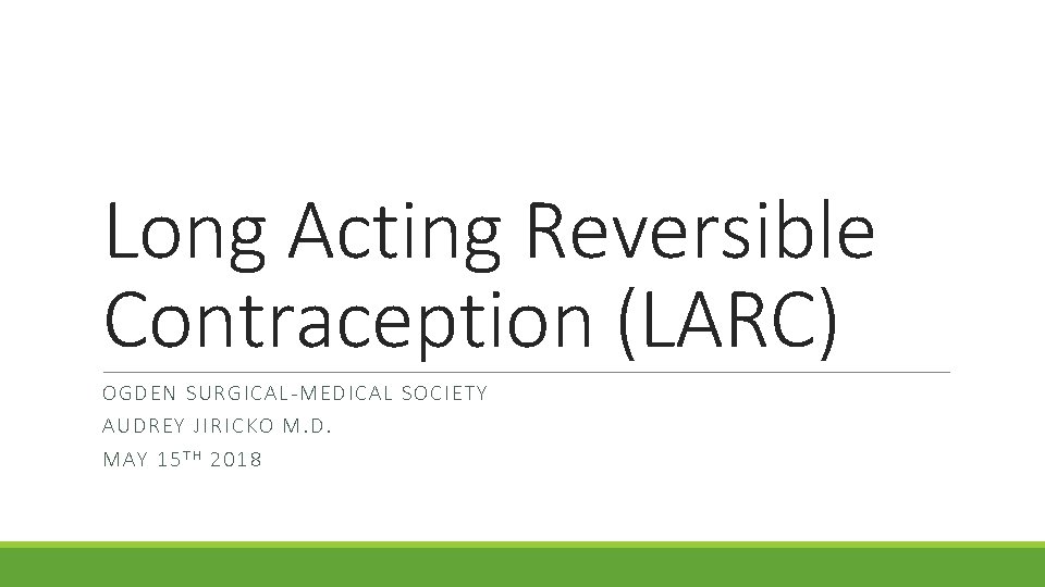 Long Acting Reversible Contraception (LARC) OGDE N SU RGICAL-MEDIC AL SO CIET Y AUDREY