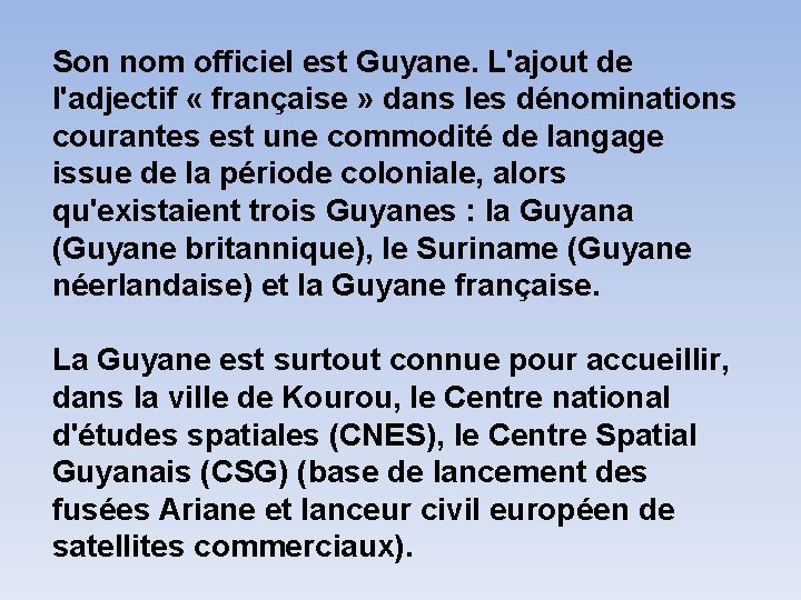 Son nom officiel est Guyane. L'ajout de l'adjectif « française » dans les dénominations