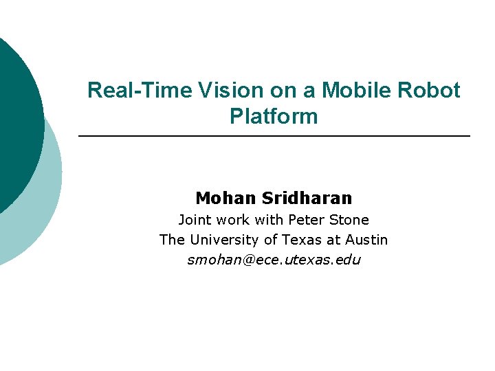 Real-Time Vision on a Mobile Robot Platform Mohan Sridharan Joint work with Peter Stone