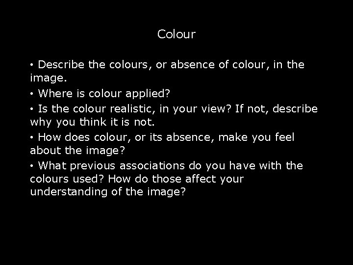 Colour • Describe the colours, or absence of colour, in the image. • Where