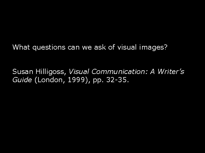 What questions can we ask of visual images? Susan Hilligoss, Visual Communication: A Writer’s