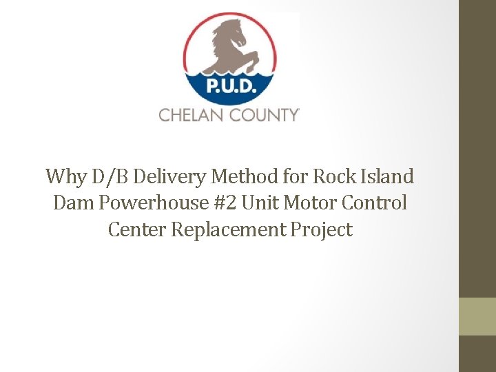 Why D/B Delivery Method for Rock Island Dam Powerhouse #2 Unit Motor Control Center Why D/B Delivery Method for Rock Island Dam Powerhouse #2 Unit Motor Control Center