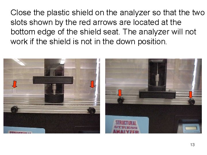 Close the plastic shield on the analyzer so that the two slots shown by