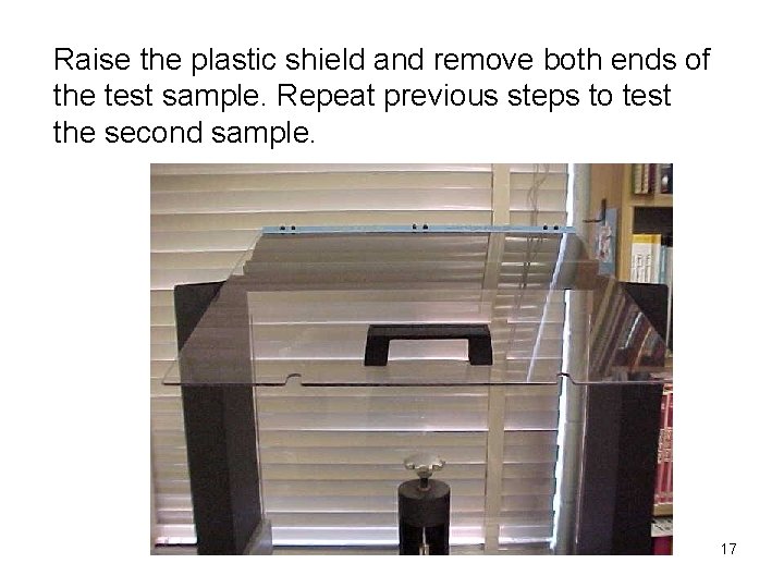 Raise the plastic shield and remove both ends of the test sample. Repeat previous