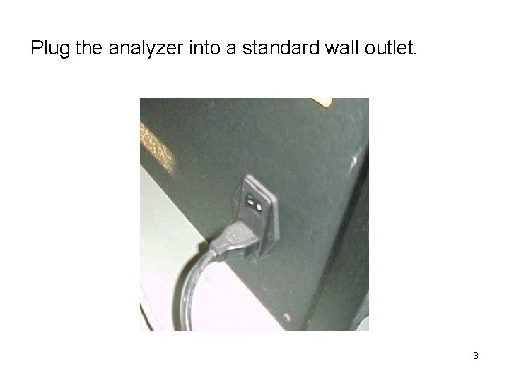 Plug the analyzer into a standard wall outlet. 3 
