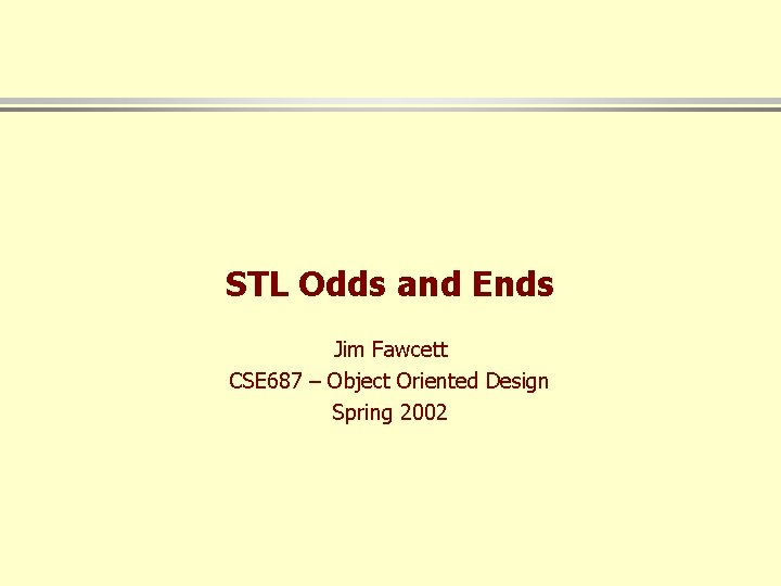 STL Odds and Ends Jim Fawcett CSE 687 – Object Oriented Design Spring 2002