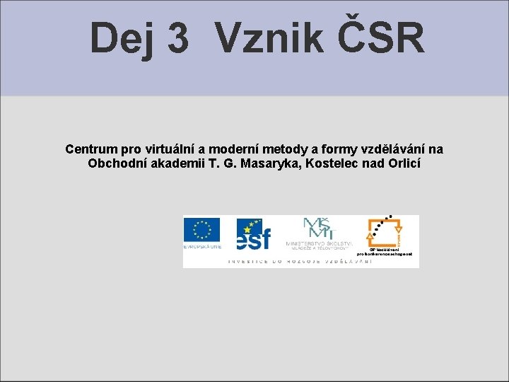 Dej 3 Vznik ČSR Centrum pro virtuální a moderní metody a formy vzdělávání na