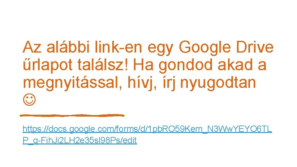 Az alábbi link-en egy Google Drive űrlapot találsz! Ha gondod akad a megnyitással, hívj,