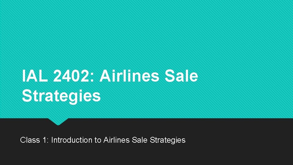 IAL 2402: Airlines Sale Strategies Class 1: Introduction to Airlines Sale Strategies 