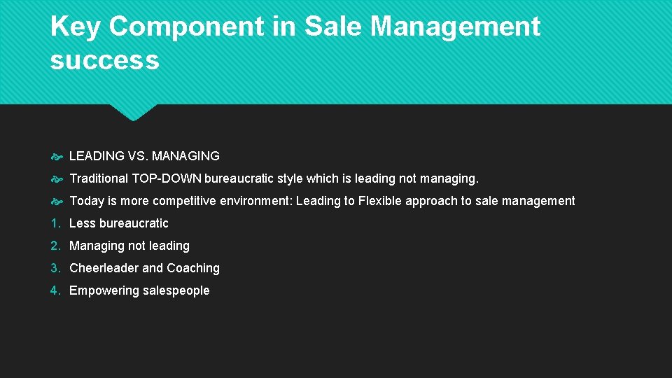 Key Component in Sale Management success LEADING VS. MANAGING Traditional TOP-DOWN bureaucratic style which