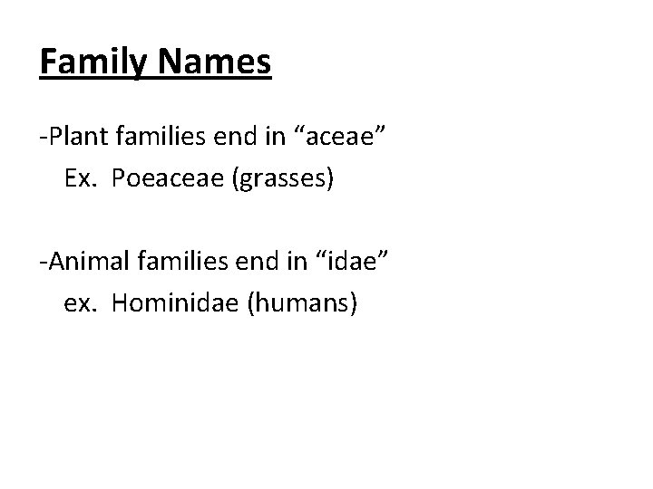Family Names -Plant families end in “aceae” Ex. Poeaceae (grasses) -Animal families end in Family Names -Plant families end in “aceae” Ex. Poeaceae (grasses) -Animal families end in