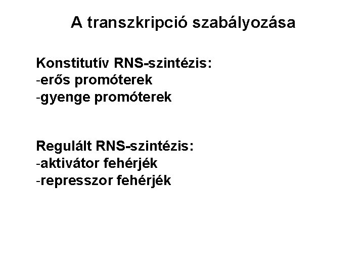 A transzkripció szabályozása Konstitutív RNS-szintézis: -erős promóterek -gyenge promóterek Regulált RNS-szintézis: -aktivátor fehérjék -represszor