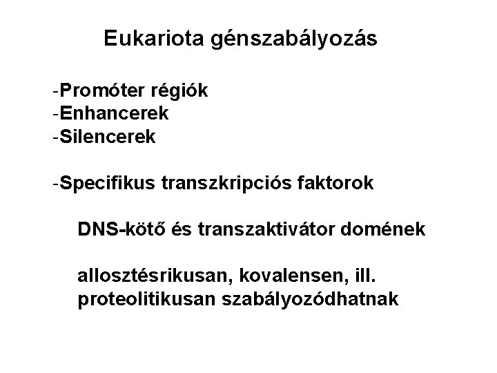 Eukariota génszabályozás -Promóter régiók -Enhancerek -Silencerek -Specifikus transzkripciós faktorok DNS-kötő és transzaktivátor domének allosztésrikusan,