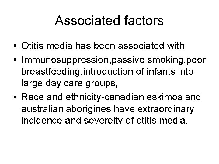Associated factors • Otitis media has been associated with; • Immunosuppression, passive smoking, poor
