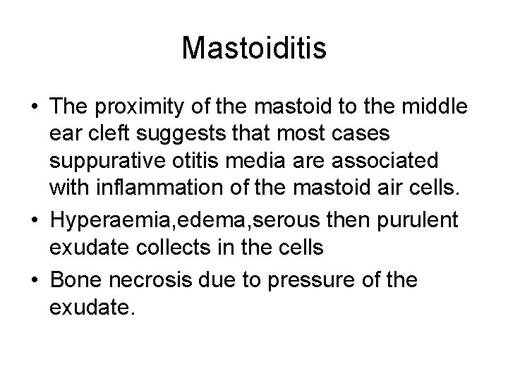 Mastoiditis • The proximity of the mastoid to the middle ear cleft suggests that