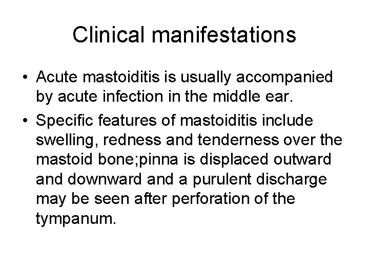 Clinical manifestations • Acute mastoiditis is usually accompanied by acute infection in the middle