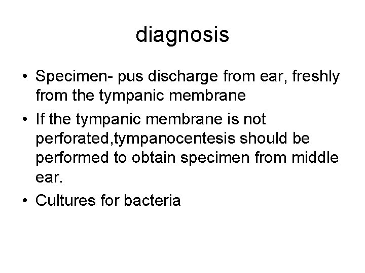 diagnosis • Specimen- pus discharge from ear, freshly from the tympanic membrane • If
