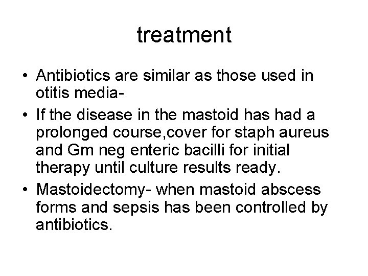 treatment • Antibiotics are similar as those used in otitis media • If the