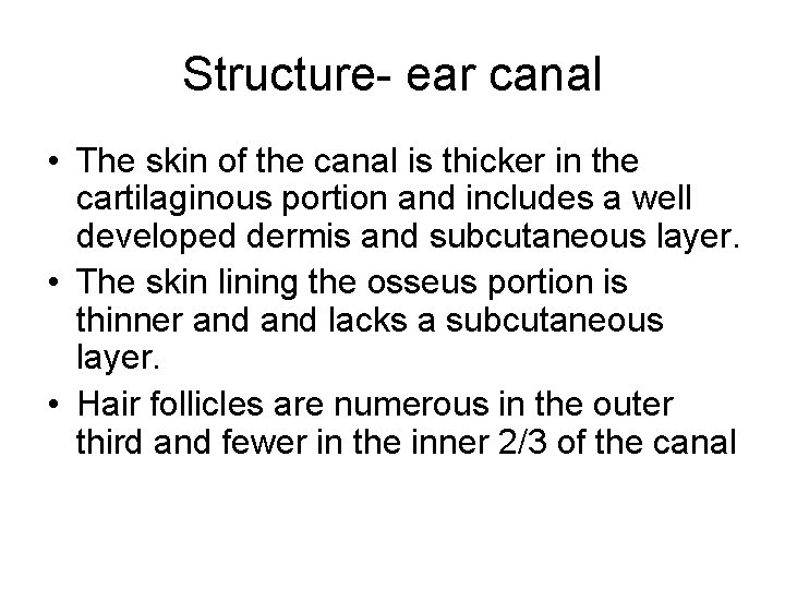 Structure- ear canal • The skin of the canal is thicker in the cartilaginous